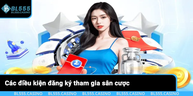 Các điều kiện đăng ký tham gia sân cược