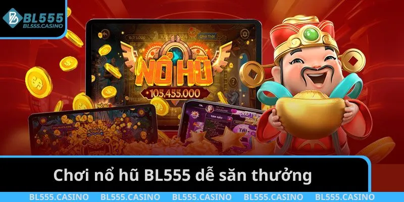 Chơi nổ hũ BL555 dễ săn thưởng