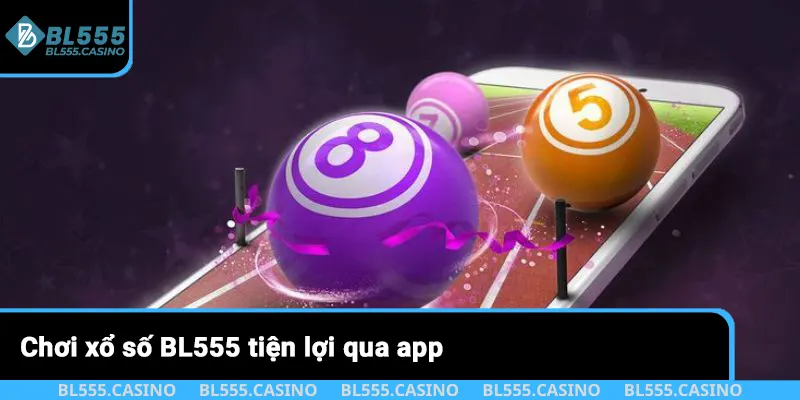 Chơi xổ số BL555 tiện lợi qua app