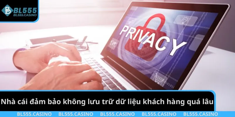 Nhà cái đảm bảo không lưu trữ dữ liệu khách hàng quá lâu