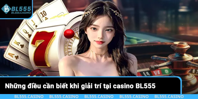 Những điều cần biết khi giải trí tại casino BL555