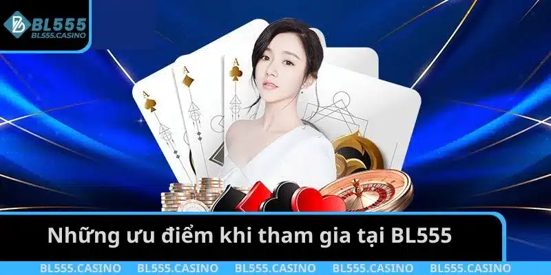Những ưu điểm khi tham gia tại BL555